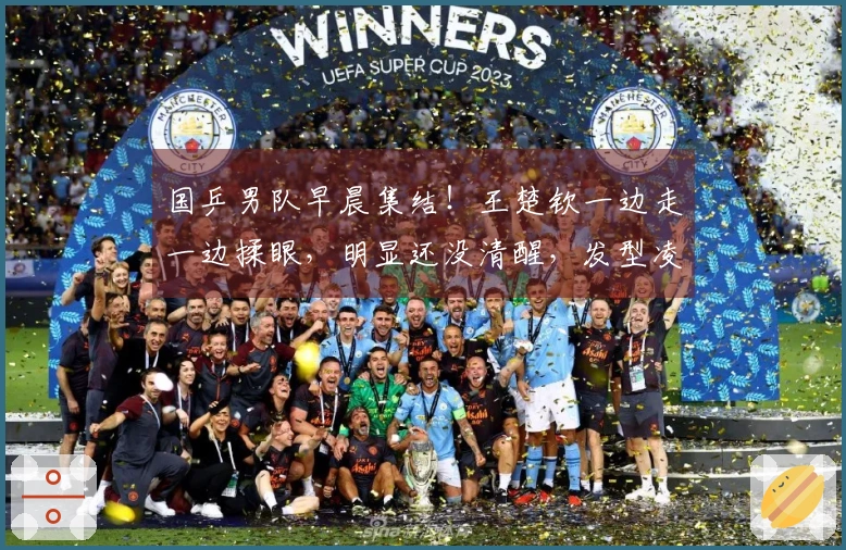 国乒男队早晨集结！王楚钦一边走一边揉眼，明显还没清醒，发型凌乱