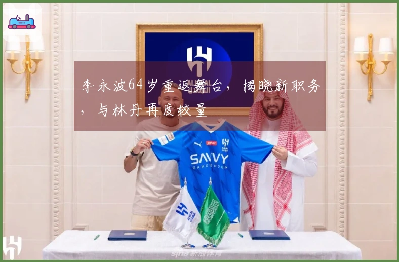李永波64岁重返舞台，揭晓新职务，与林丹再度较量