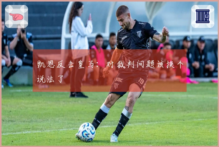 凯恩反击皇马：对裁判问题该换个说法了