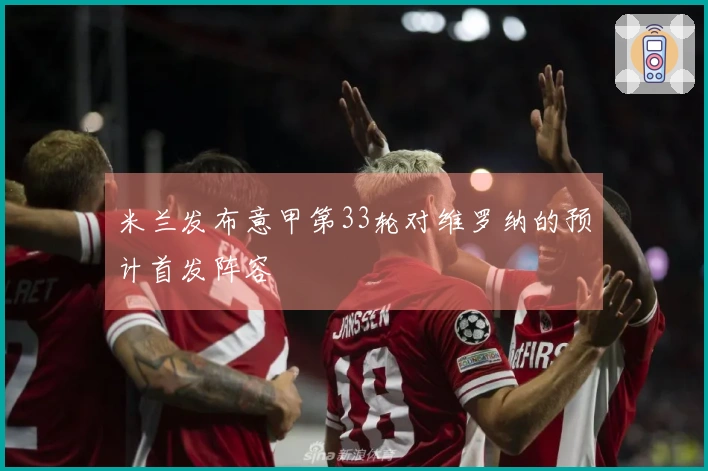 米兰发布意甲第33轮对维罗纳的预计首发阵容