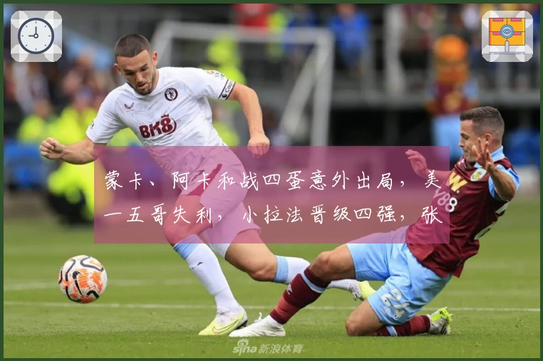 蒙卡、阿卡和战四蛋意外出局，美一五哥失利，小拉法晋级四强，张帅搭档奥胖